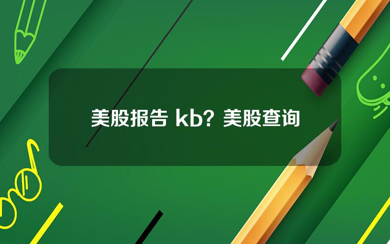 美股报告 kb？美股查询